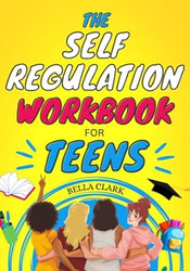 The Self-Regulation Workbook For Teens