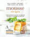 Delicious Creamy and Easy-to-Make Mousse Recipes