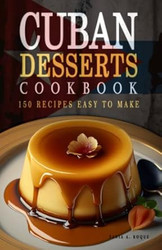 Cuban Desserts Cookbook - 150 Cuban Dessert Recipes Easy to Make