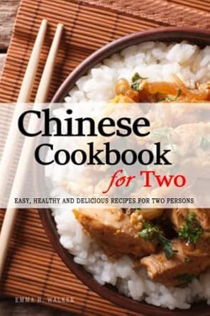 Chinese Cookbook for Two 150+ Chinese Recipes Perfectly