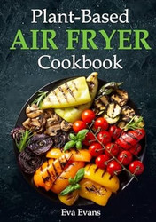 Plant-Based Air Fryer Cookbook