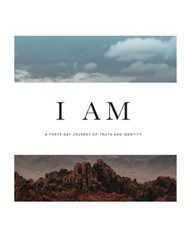 I Am: A Forty Day Journey of Truth and Identity