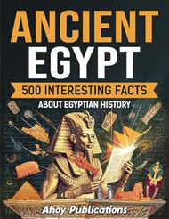 Ancient Egypt: 500 Interesting Facts About Egyptian History