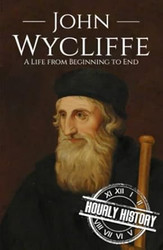 John Wycliffe: A Life from Beginning to End