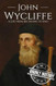 John Wycliffe: A Life from Beginning to End