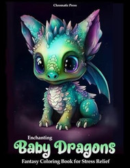 Enchanting Baby Dragons Fantasy Coloring Book for Stress Relief