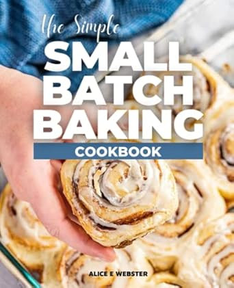 The Simple Small Batch Baking Cookbook