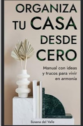 Organiza Tu Casa Desde Cero: Manual Con Ideas Y Trucos Para