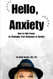 Hello Anxiety: How to Find Peace by Changing Your Response to