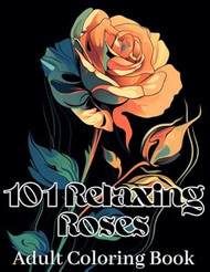 101 Relaxing Roses Adult Coloring Book