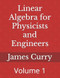 Linear Algebra for Physicists and Engineers: Volume 1