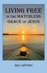 Living Free in the Matchless Grace of Jesus