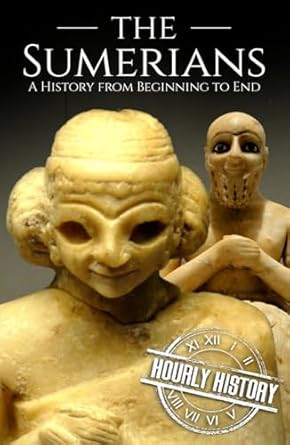 The Sumerians: A History from Beginning to End