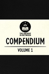 The Archive In Between Compendium: Volume 1
