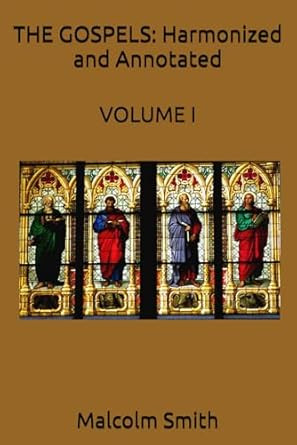 THE GOSPELS: Harmonized and Annotated: VOLUME I