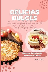 Delicias Dulces un viaje al mundo de los pasteles y tartas
