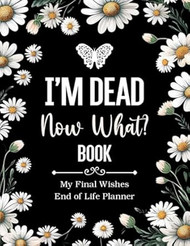I'm Dead Now What Book My Final Wishes | End of Life Planner