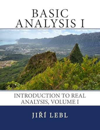 Basic Analysis I: Introduction to Real Analysis Volume I
