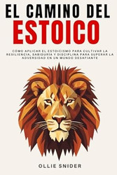El Camino del Estoico: Como Aplicar el Estoicismo para