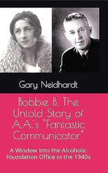 Bobbie B. The Untold Story of A.A.'s "Fantastic Communicator"