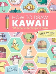 How to Draw Kawaii: 101 Super Cute Things to Draw with Fun