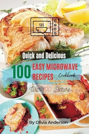 A Quick and Tasty Cookbook With 100 Easy Microwave Recipes