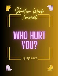 SHADOW WORK JOURNAL: WHO HURT YOU?