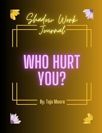 SHADOW WORK JOURNAL: WHO HURT YOU?