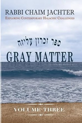 Gray Matter Volume Three: Exploring Contemporary Halachic
