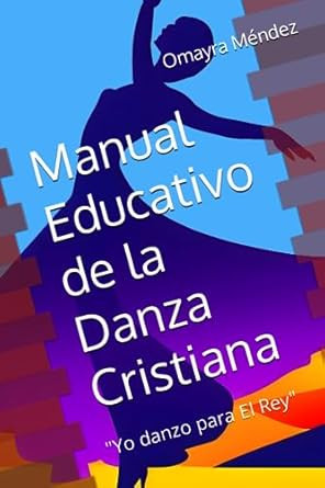 Manual Educativo de la Danza Cristiana: "Yo danzo para El Rey"