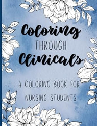 Coloring through Clinicals - A Coloring Book for Nursing Students