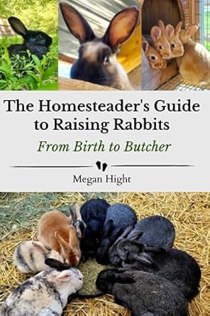 The Homesteaders Guide to Raising Rabbits