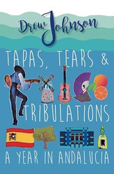 Tapas Tears & Tribulations: A Year In Andalucia