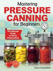 Mastering Pressure Canning For Beginners
