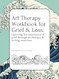 Art Therapy Workbook for Grief & Loss