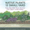 Native Plants for the Small Yard: Easy Beautiful Home