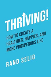 Thriving! How to Create a Healthier Happier and More