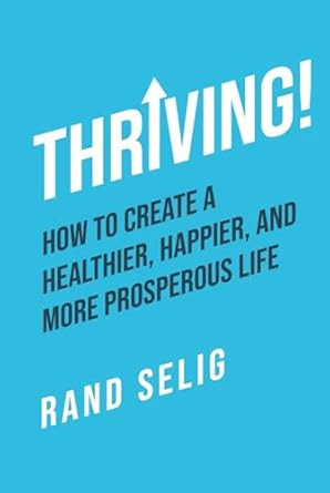 Thriving! How to Create a Healthier Happier and More