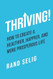 Thriving! How to Create a Healthier Happier and More