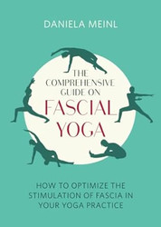 The Comprehensive Guide on Fascial Yoga