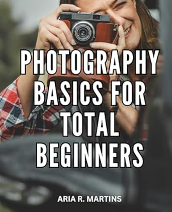 Photography Basics For Total Beginners