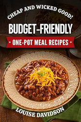 Cheap and Wicked Good! Budget-Friendly One-Pot Meal Recipes