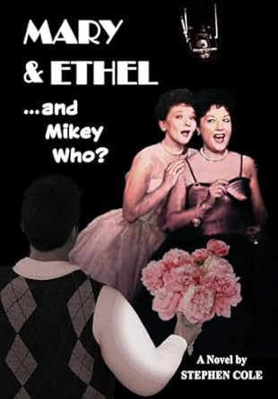 MARY & ETHEL and Mikey Who?