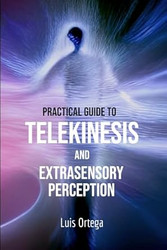 Practical guide to Telekinesis and Extrasensory Perception