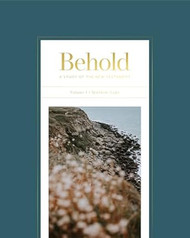 Behold: A Study of the New Testament | Volume 1 | Matthew - Luke