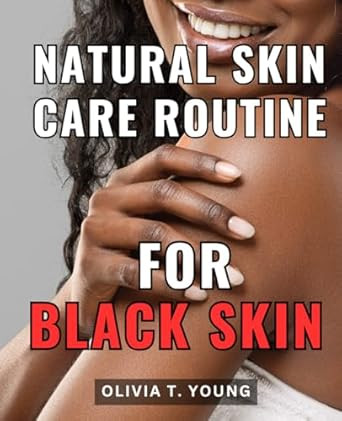 Natural Skin Care Routine For Black Skin