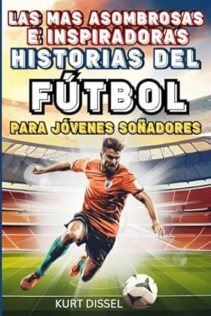 Las Mas Asombrosas e Inspiradoras Historias del Futbol para