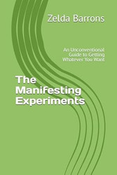 The Manifesting Experiments: An Unconventional Guide to