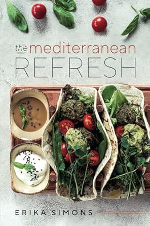 The Mediterranean Refresh: Over 100 Time Tested Delicious