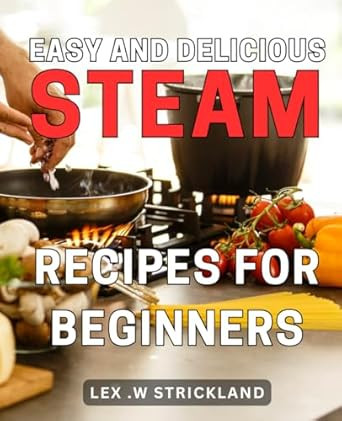 Easy and Delicious Steam Recipes for Beginners